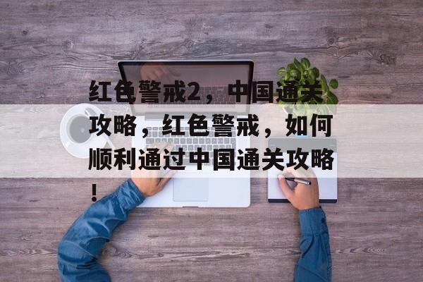 红色警戒2,中国通关攻略,红色警戒,如何顺利通过中国通关攻略! 红色警戒2,中国通关攻略,红色警戒,如何顺利通过中国通关攻略!