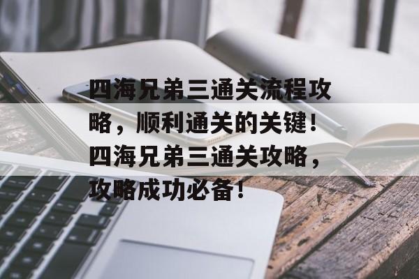 四海兄弟三通关流程攻略，顺利通关的关键！四海兄弟三通关攻略，攻略成功必备！