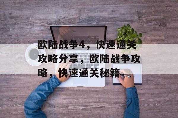 欧陆战争4，快速通关攻略分享，欧陆战争攻略，快速通关秘籍