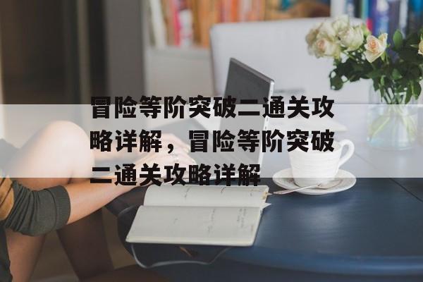 冒险等阶突破二通关攻略详解，冒险等阶突破二通关攻略详解