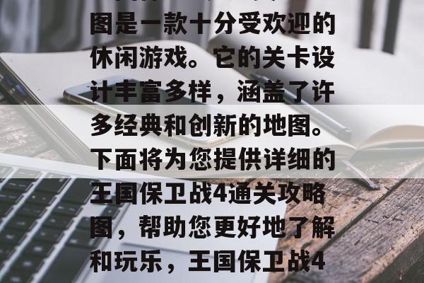 王国保卫战4通关攻略图是一款十分受欢迎的休闲游戏。它的关卡设计丰富多样，涵盖了许多经典和创新的地图。下面将为您提供详细的王国保卫战4通关攻略图，帮助您更好地了解和玩乐，王国保卫战4通关攻略图