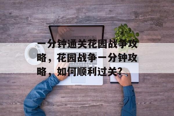 一分钟通关花园战争攻略，花园战争一分钟攻略，如何顺利过关?