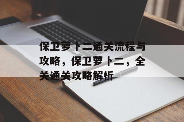 保卫萝卜二通关流程与攻略，保卫萝卜二，全关通关攻略解析