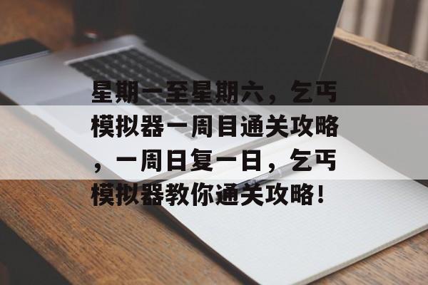 星期一至星期六,乞丐模拟器一周目通关攻略,一周日复一日,乞丐模拟器教你通关攻略! 星期一至星期六,乞丐模拟器一周目通关攻略,一周日复一日,乞丐模拟器教你通关攻略!