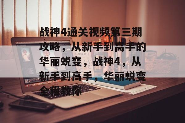 战神4通关视频第三期攻略,从新手到高手的华丽蜕变,战神4,从新手到高手,华丽蜕变全程教你 战神4通关视频第三期攻略,从新手到高手的华丽蜕变,战神4,从新手到高手,华丽蜕变全程教你