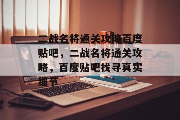 二战名将通关攻略百度贴吧，二战名将通关攻略，百度贴吧找寻真实细节