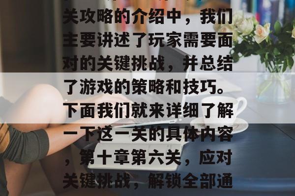 在忍3第十章第6关通关攻略的介绍中，我们主要讲述了玩家需要面对的关键挑战，并总结了游戏的策略和技巧。下面我们就来详细了解一下这一关的具体内容，第十章第六关，应对关键挑战，解锁全部通关策略