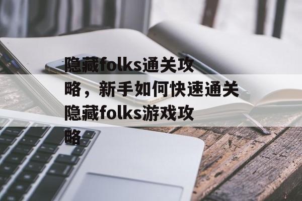 隐藏folks通关攻略，新手如何快速通关隐藏folks游戏攻略