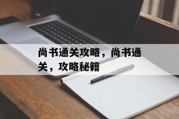 尚书通关攻略，尚书通关，攻略秘籍
