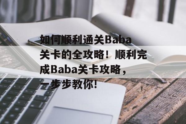 如何顺利通关Baba关卡的全攻略！顺利完成Baba关卡攻略，一步步教你!