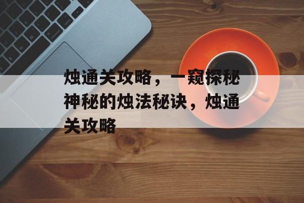 烛通关攻略，一窥探秘神秘的烛法秘诀，烛通关攻略