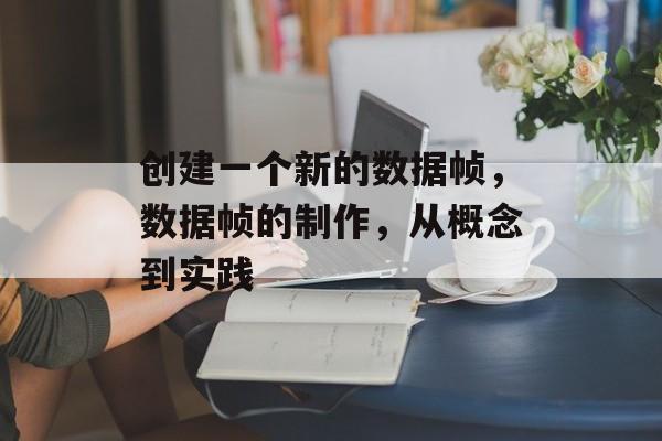 创建一个新的数据帧，数据帧的制作，从概念到实践