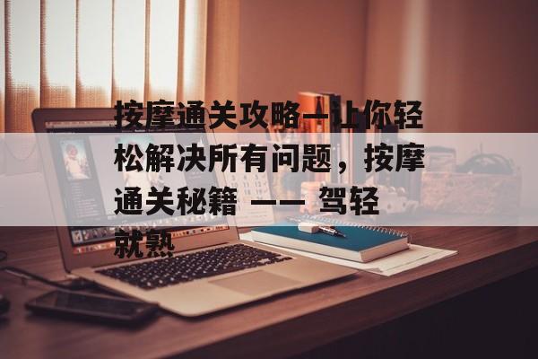 按摩通关攻略—让你轻松解决所有问题，按摩通关秘籍 —— 驾轻就熟