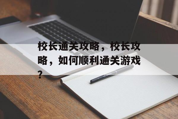 校长通关攻略，校长攻略，如何顺利通关游戏？