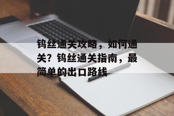 钨丝通关攻略,如何通关?钨丝通关指南,最简单的出口路线 钨丝通关攻略,如何通关?钨丝通关指南,最简单的出口路线