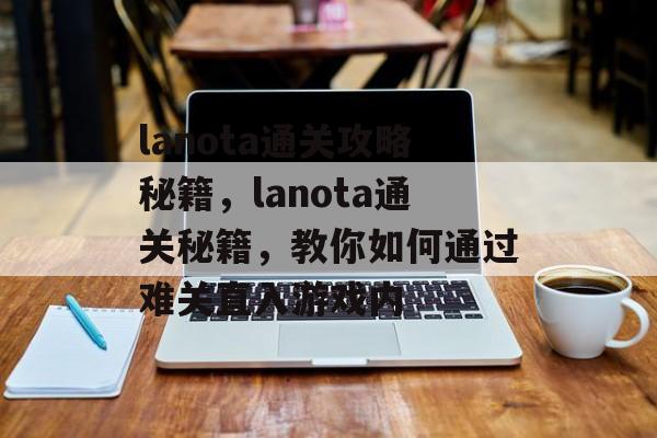 lanota通关攻略秘籍，lanota通关秘籍，教你如何通过难关直入游戏内