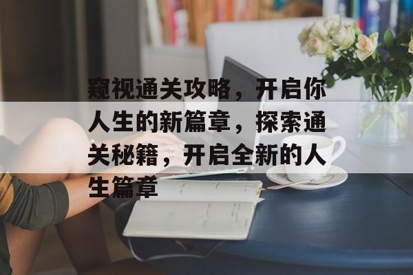 窥视通关攻略，开启你人生的新篇章，探索通关秘籍，开启全新的人生篇章