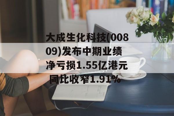 大成生化科技(00809)发布中期业绩 净亏损1.55亿港元 同比收窄1.91% 大成生化科技(00809)发布中期业绩 净亏损1.55亿港元 同比收窄1.91%