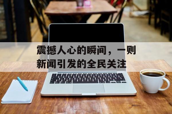 震撼人心的瞬间，一则新闻引发的全民关注