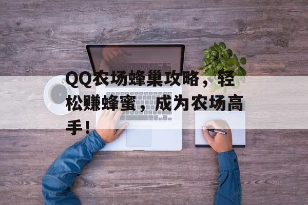 QQ农场蜂巢攻略,轻松赚蜂蜜,成为农场高手! QQ农场蜂巢攻略,轻松赚蜂蜜,成为农场高手!