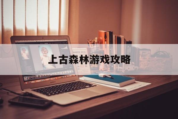 上古森林游戏攻略