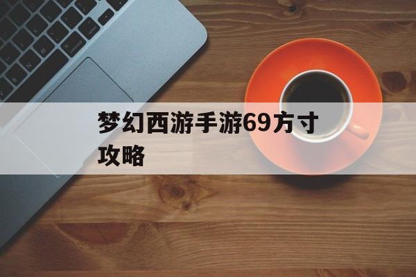 梦幻西游手游69方寸攻略