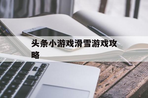 头条小游戏滑雪游戏攻略