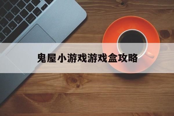 鬼屋小游戏游戏盒攻略