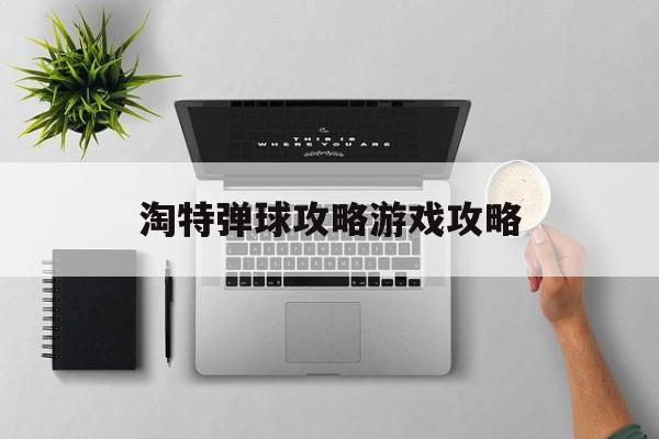 淘特弹球攻略游戏攻略