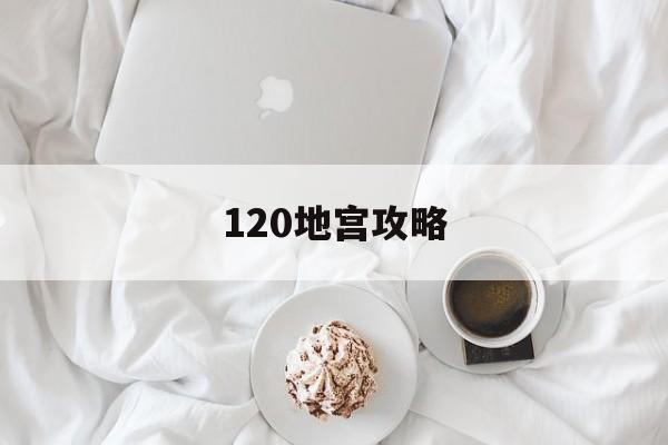 120地宫攻略 120地宫攻略
