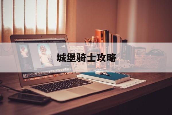 城堡骑士攻略 城堡骑士攻略