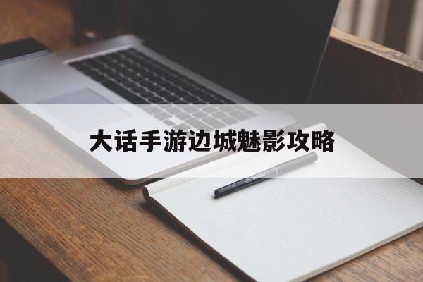 大话手游边城魅影攻略