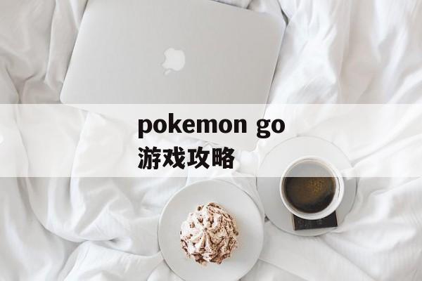 pokemon go游戏攻略