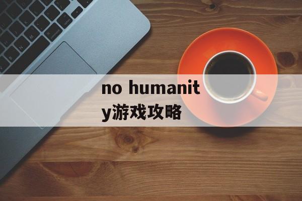 no humanity游戏攻略