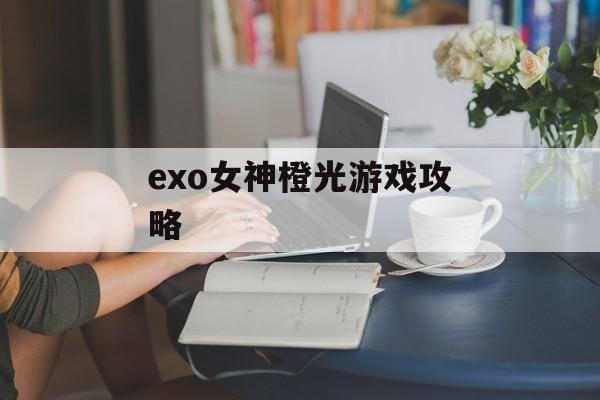 exo女神橙光游戏攻略 exo女神橙光游戏攻略