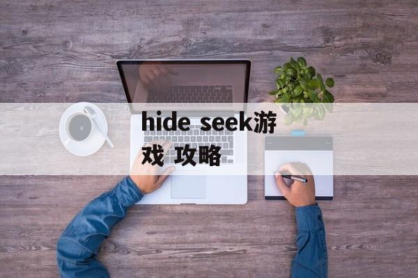 hide seek游戏 攻略 hide seek游戏 攻略