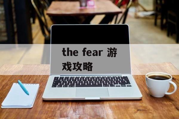 the fear 游戏攻略
