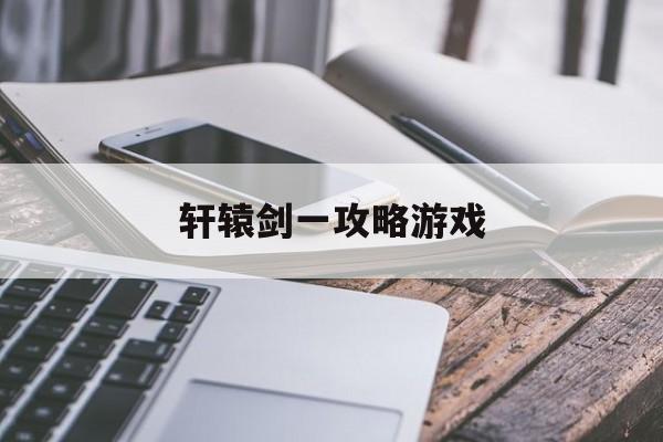 轩辕剑一攻略游戏 轩辕剑一攻略游戏