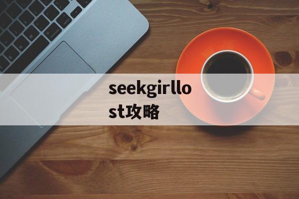 seekgirllost攻略 seekgirllost攻略