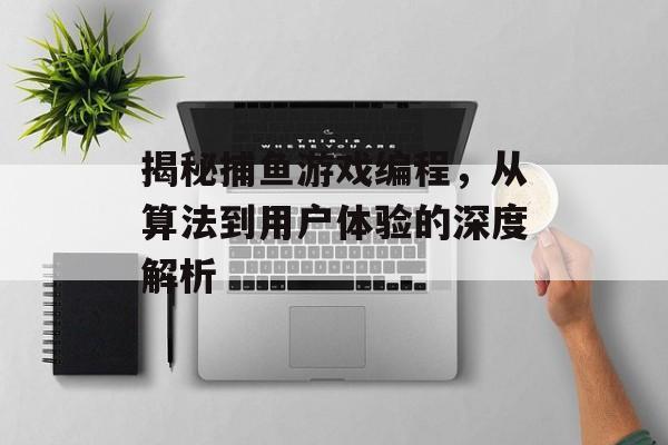 揭秘捕鱼游戏编程，从算法到用户体验的深度解析