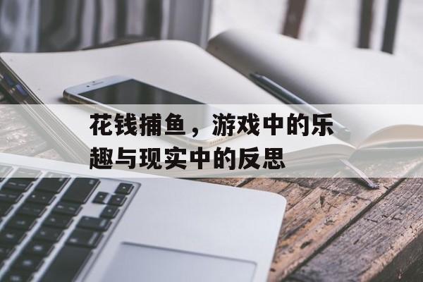 花钱捕鱼，游戏中的乐趣与现实中的反思